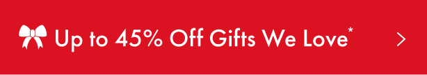 Up to 45% Off Gifts We Love >