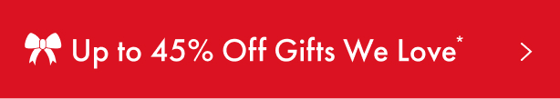 Up to 45% Off Gifts We Love >