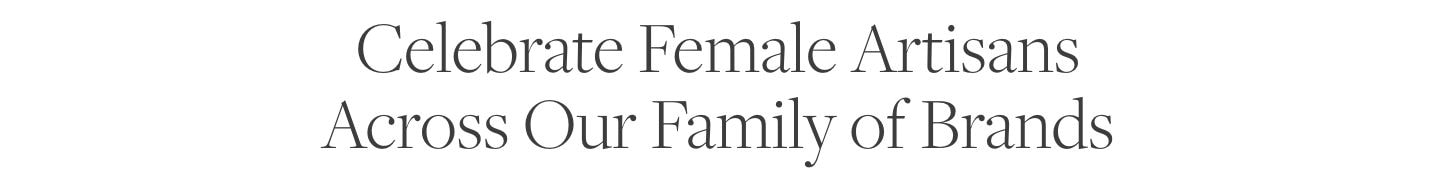 Celebrate Female Artisans Across Our Family of Brands