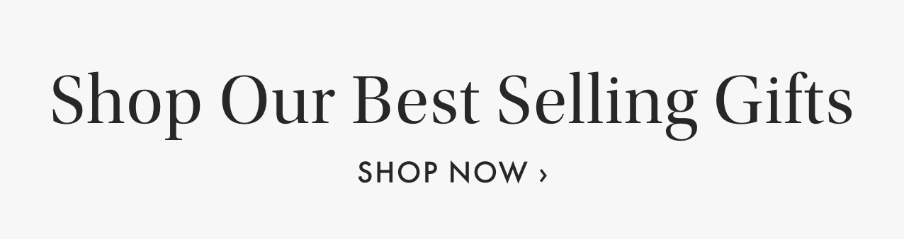 Shop Our Best Selling Gifts >