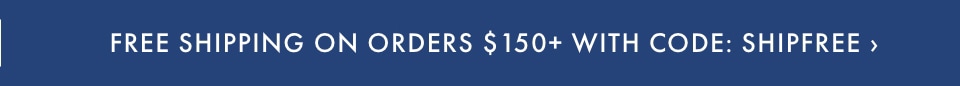Free Shipping on Orders $150+ with code SHIPFREE >