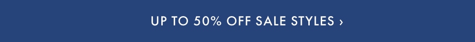 Up to 50% Off Sale Styles >