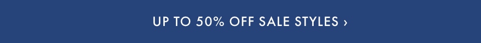 Up to 50% Off Sale Styles >