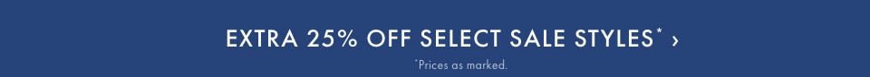 Extra 25% Off Select Sale. Prices as marked. >