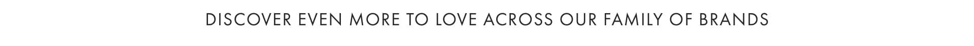 Discover Even More to Love Across Our Family of Brands