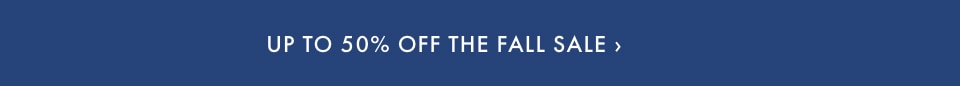 Up to 50% Off The Fall Sale >