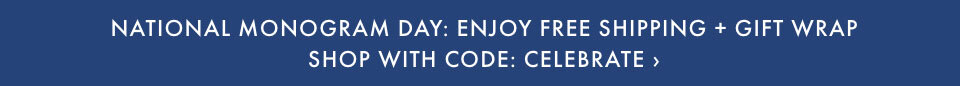 National Monogram Day: Enjoy Free Shipping + Gift Wrap. Shop with Code: Celebrate >