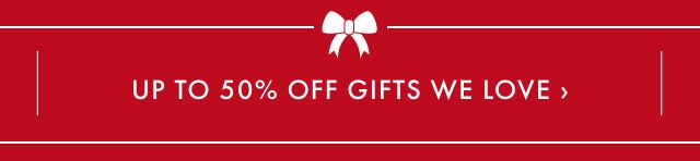 Up To 50% Off Gifts We Love >