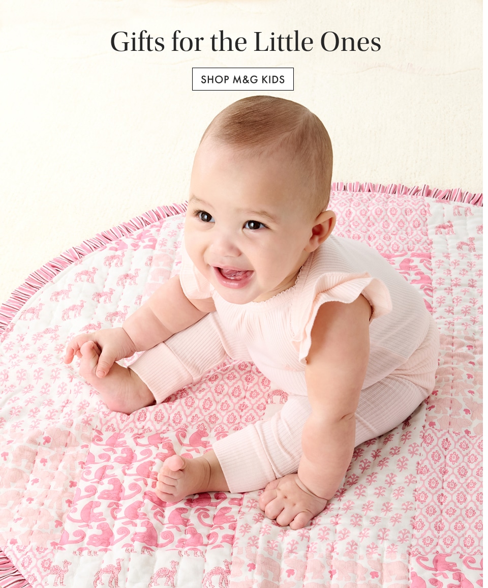 Gifts for the Little Ones. Shop M&G Kids >