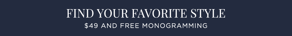 Find your favorite style. $49 and free monogramming