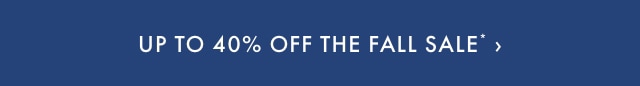 Up to 40% off The Fall Sale >