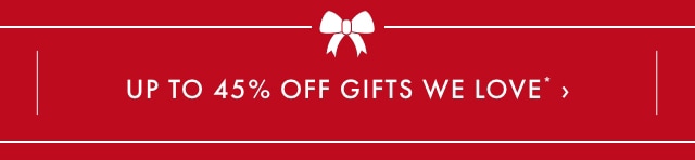 Up to 45% Off Gifts We Love >