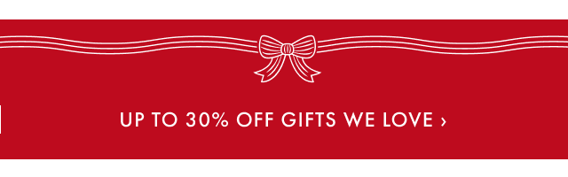 Up to 30% Off Gifts We Love >