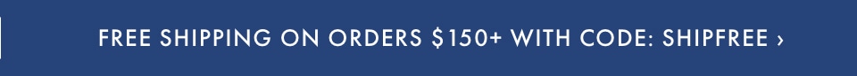 Free Shipping on Orders $150+ with code SHIPFREE >
