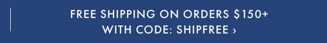 Free Shipping on Orders $150+ with code SHIPFREE >