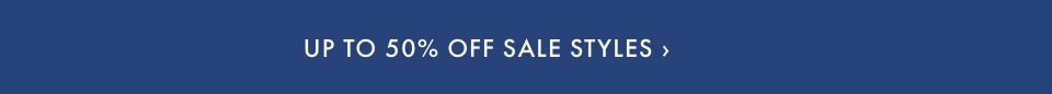 Up to 50% Off Sale Styles >