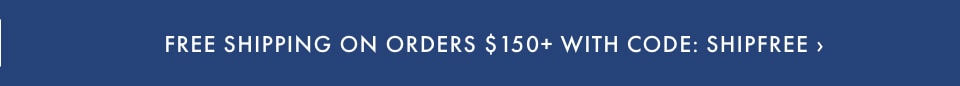 Free Shipping on Orders $150+ with code SHIPFREE >