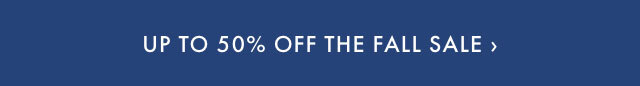 Up to 50% Off The Fall Sale >