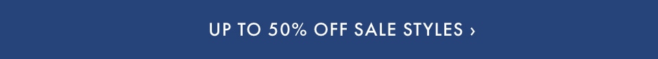 Up to 50% Off Sale Styles >
