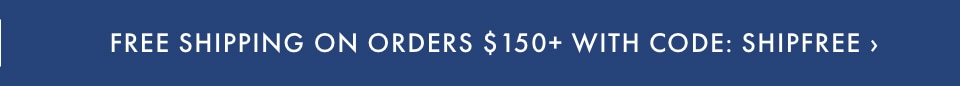 Free Shipping on Orders $150+ with code SHIPFREE >
