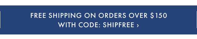 Free Shipping on Orders $150+ with code SHIPFREE >