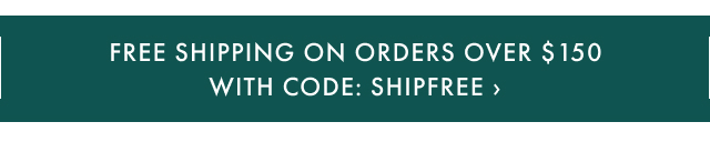 Free Shipping on Orders $150+ with code SHIPFREE >