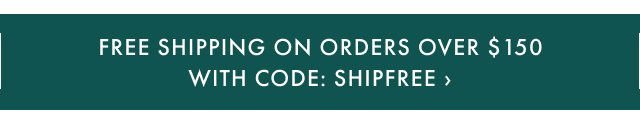 Free Shipping on Orders $150+ with code SHIPFREE >