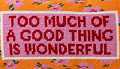 Too Much of a Good Thing is Wonderful