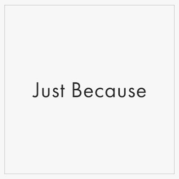 Just Because